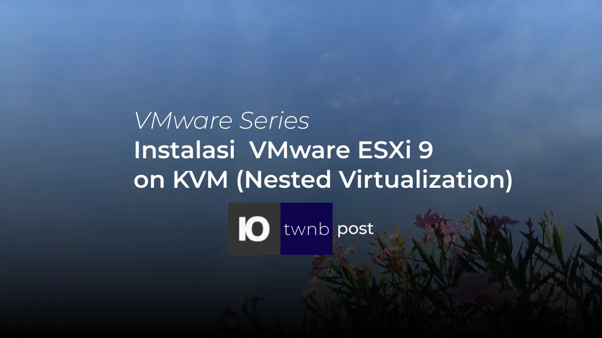 VMware Part 1 : Install VMware ESXi 9 di Atas KVM (Nested Virtualization)