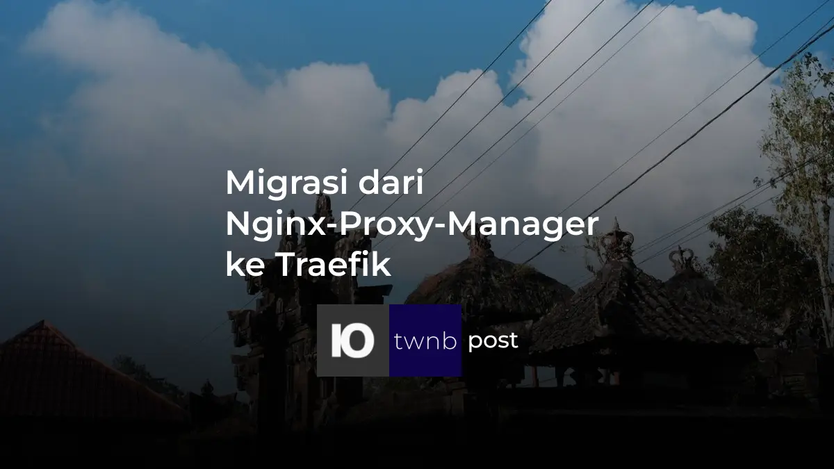 Migrasi dari Nginx-Proxy-Manager ke Traefik